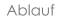 Ablauf
